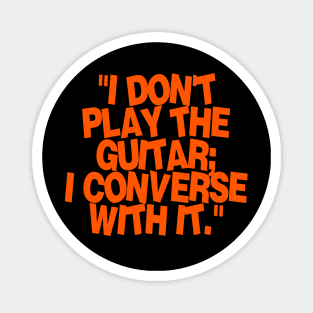 i don't play the guitar i converse with it Magnet